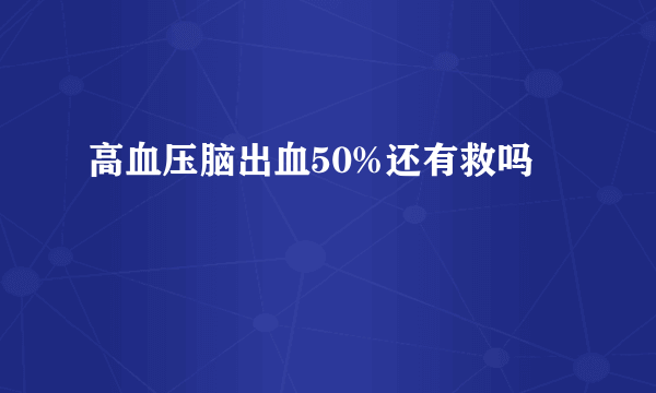 高血压脑出血50%还有救吗