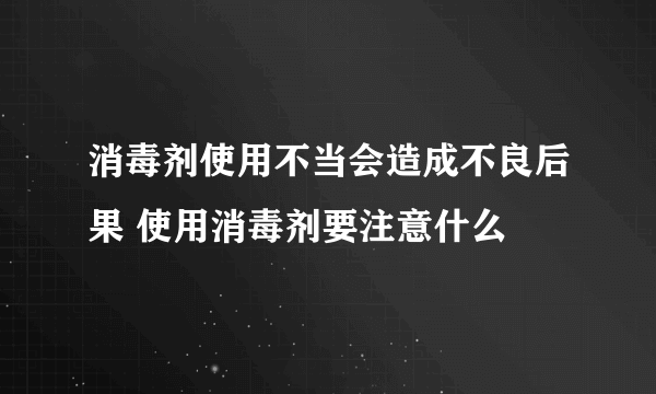 消毒剂使用不当会造成不良后果 使用消毒剂要注意什么