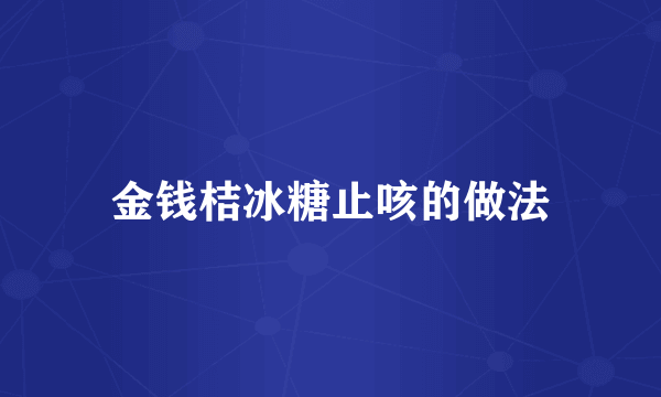 金钱桔冰糖止咳的做法