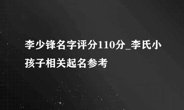 李少锋名字评分110分_李氏小孩子相关起名参考