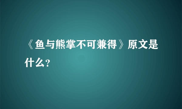 《鱼与熊掌不可兼得》原文是什么？