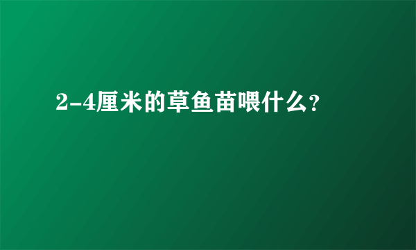 2-4厘米的草鱼苗喂什么？