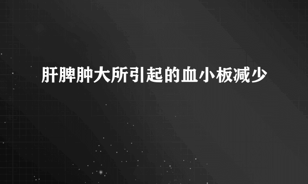 肝脾肿大所引起的血小板减少