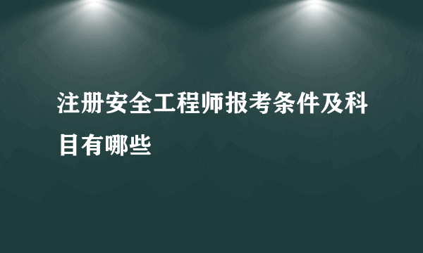 注册安全工程师报考条件及科目有哪些