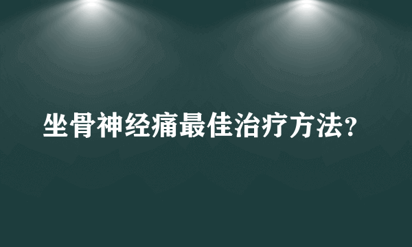 坐骨神经痛最佳治疗方法？