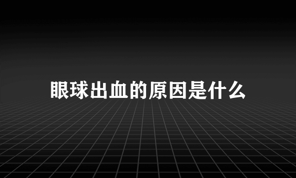 眼球出血的原因是什么