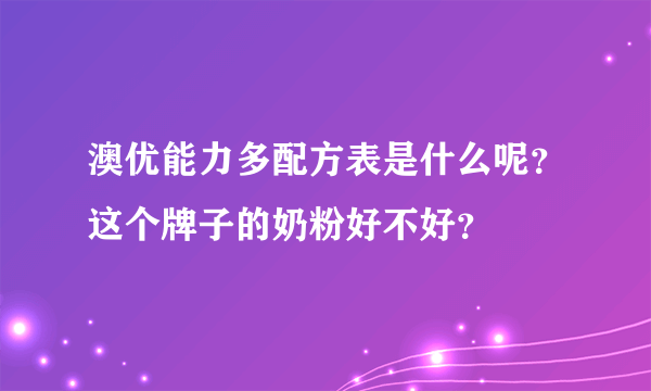 澳优能力多配方表是什么呢？这个牌子的奶粉好不好？