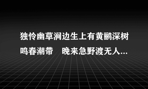 独怜幽草涧边生上有黄鹂深树鸣春潮带兩晚来急野渡无人舟自横的动物是什么