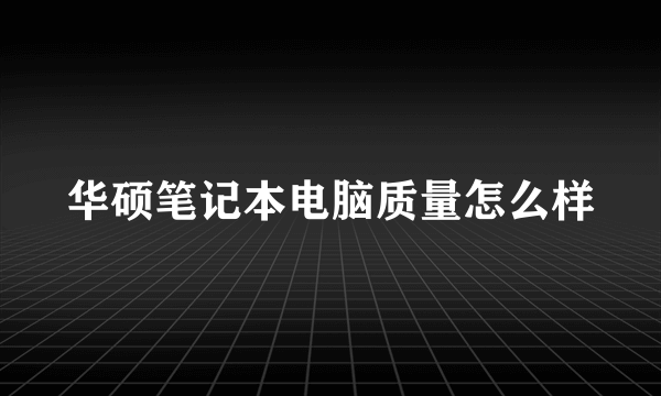 华硕笔记本电脑质量怎么样