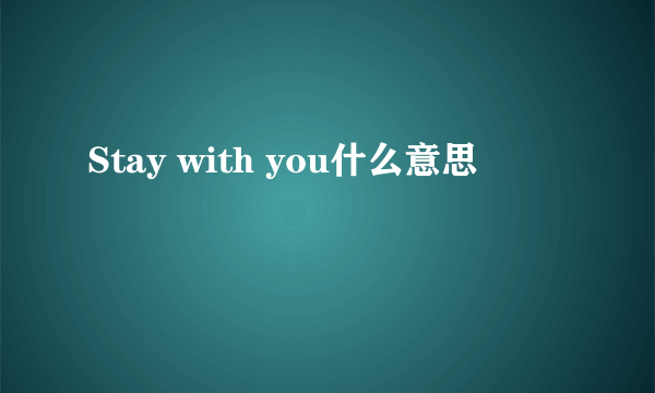 Stay with you什么意思