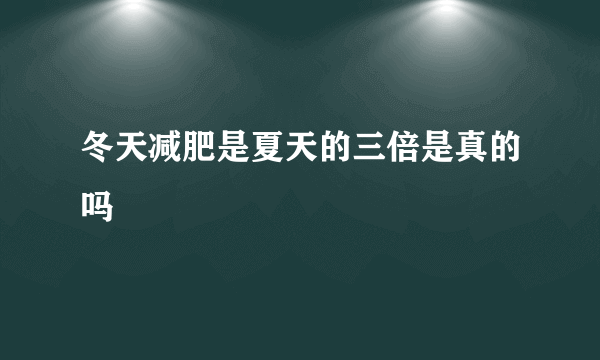 冬天减肥是夏天的三倍是真的吗