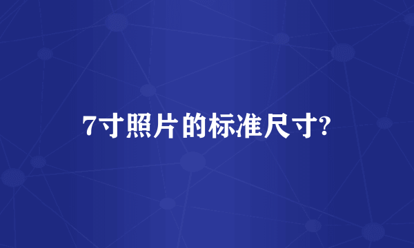 7寸照片的标准尺寸?