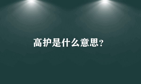 高护是什么意思？