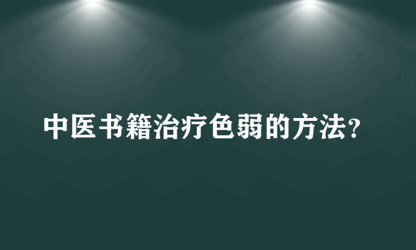 中医书籍治疗色弱的方法？