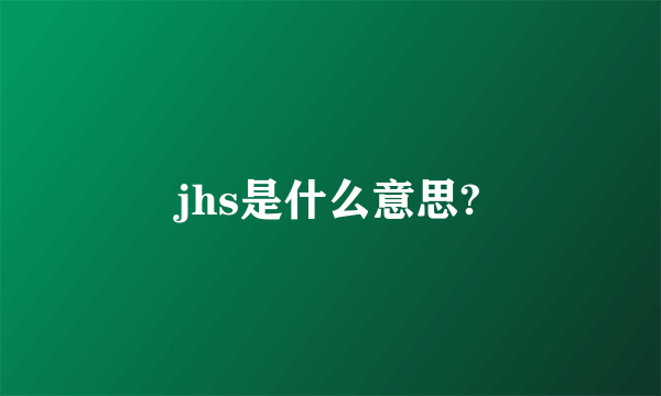 jhs是什么意思?