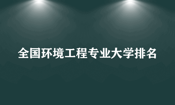 全国环境工程专业大学排名