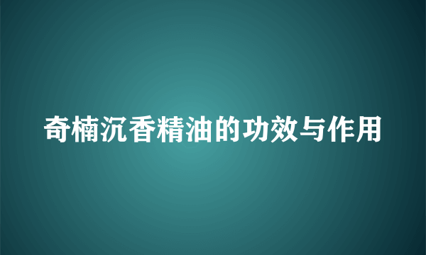 奇楠沉香精油的功效与作用