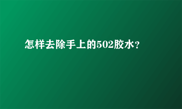 怎样去除手上的502胶水？