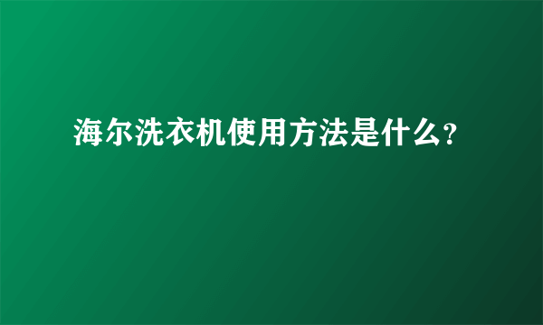 海尔洗衣机使用方法是什么？