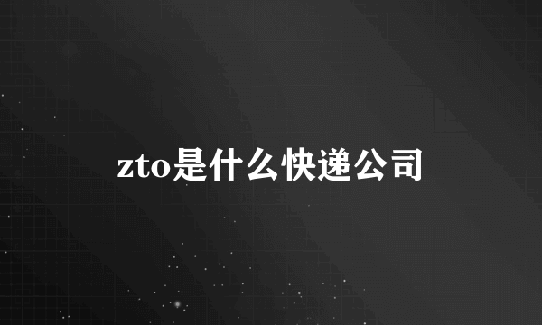 zto是什么快递公司