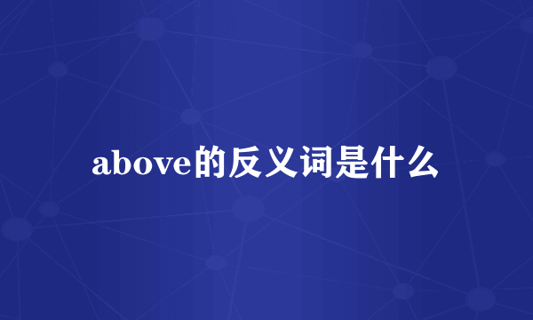 above的反义词是什么