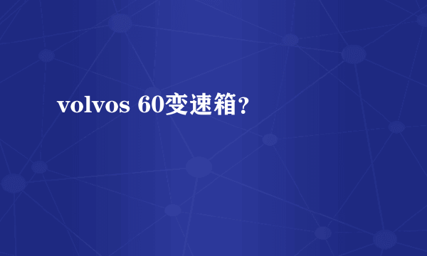 volvos 60变速箱？