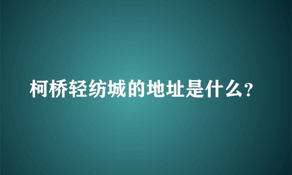 柯桥轻纺城的地址是什么？