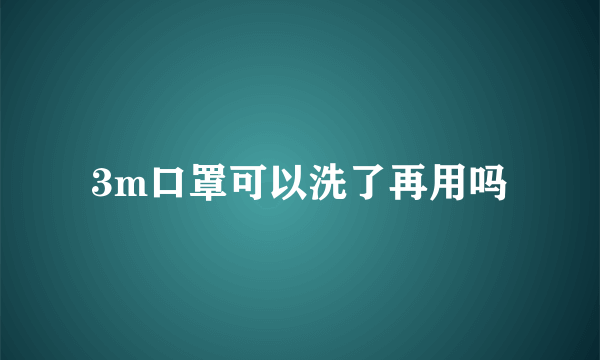 3m口罩可以洗了再用吗