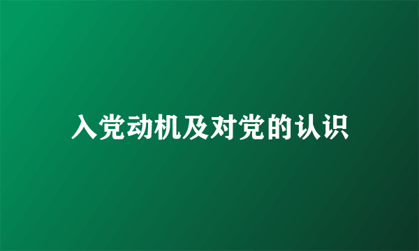 入党动机及对党的认识