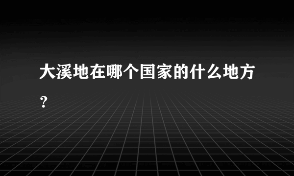 大溪地在哪个国家的什么地方？