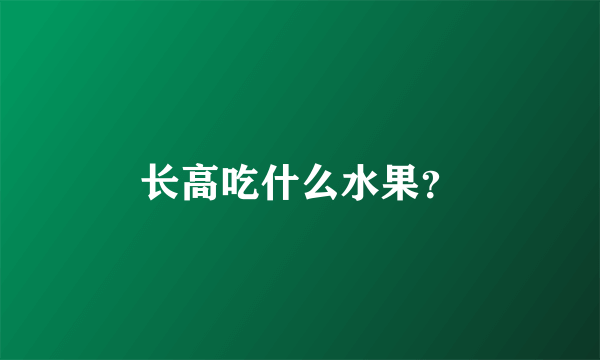 长高吃什么水果？