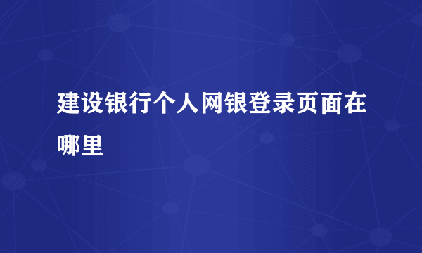 建设银行个人网银登录页面在哪里