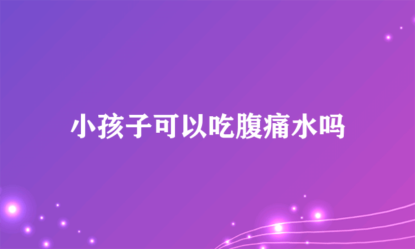 小孩子可以吃腹痛水吗