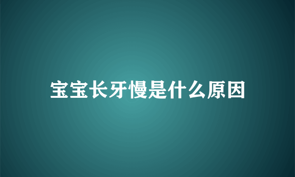 宝宝长牙慢是什么原因