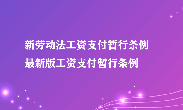 新劳动法工资支付暂行条例  最新版工资支付暂行条例