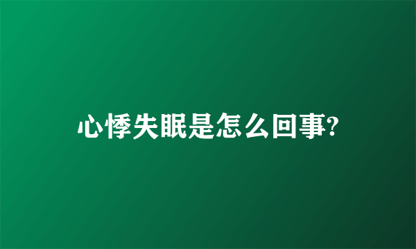 心悸失眠是怎么回事?