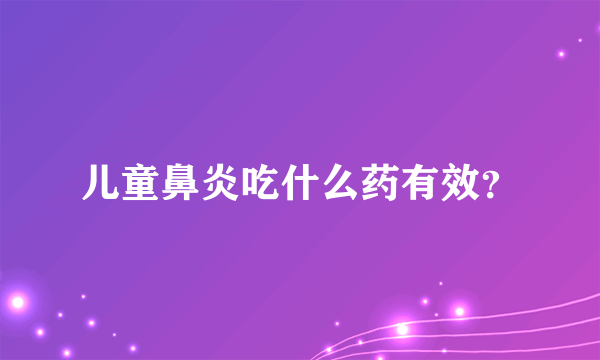 儿童鼻炎吃什么药有效？