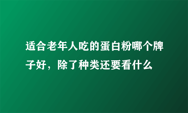 适合老年人吃的蛋白粉哪个牌子好，除了种类还要看什么