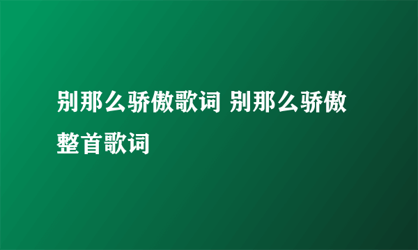 别那么骄傲歌词 别那么骄傲整首歌词