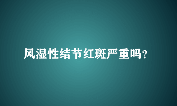 风湿性结节红斑严重吗？