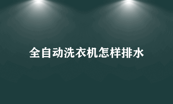 全自动洗衣机怎样排水