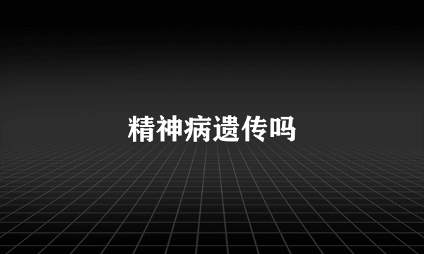 精神病遗传吗