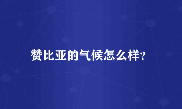 赞比亚的气候怎么样？