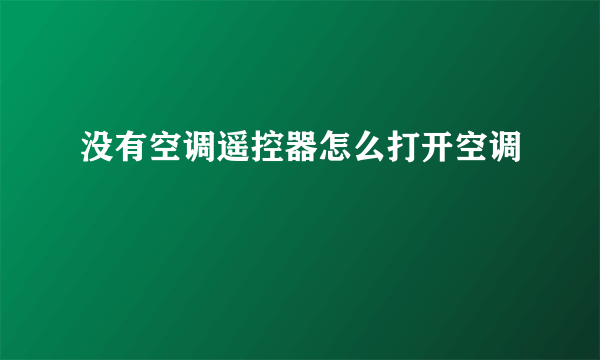 没有空调遥控器怎么打开空调