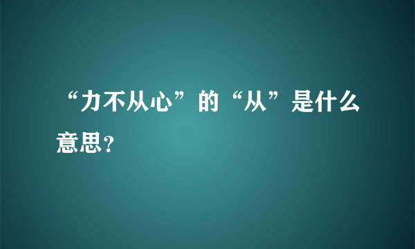 “力不从心”的“从”是什么意思？