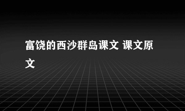 富饶的西沙群岛课文 课文原文