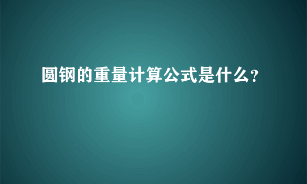 圆钢的重量计算公式是什么？