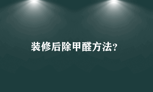 装修后除甲醛方法？