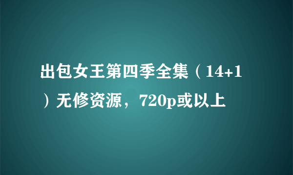 出包女王第四季全集（14+1）无修资源，720p或以上