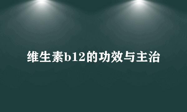 维生素b12的功效与主治